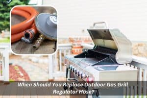 Image presents When Should You Replace Outdoor Gas Grill Regulator Hose